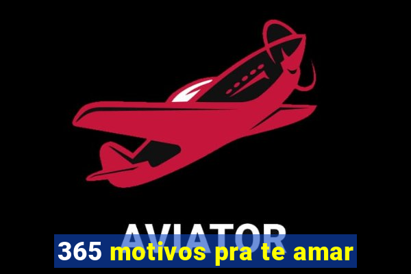 365 motivos pra te amar